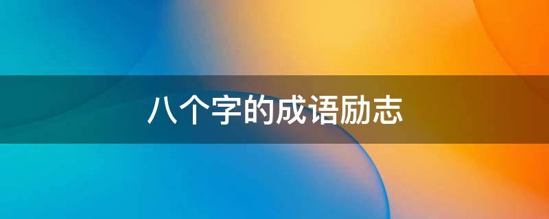 八个字的成语励志（八个字的成语励志具象）
