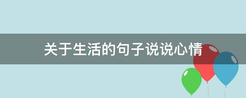 关于生活的句子说说心情（关于生活的句子说说心情短语）