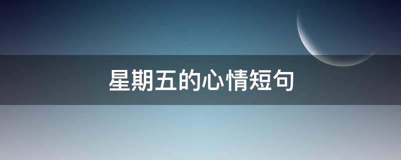 星期五的心情短句 星期五的心情语录