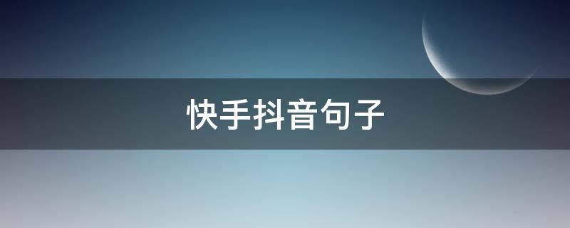 快手抖音句子 抖音快手流行短句