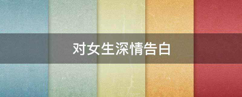 对女生深情告白 对女生深情告白的句子