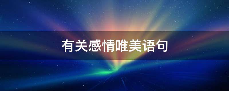 有关感情唯美语句 有关感情唯美语句简短