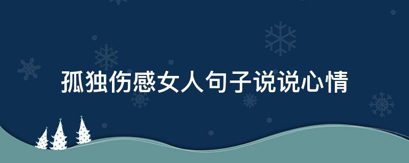 孤独伤感女人句子说说心情 女人孤独伤感图片