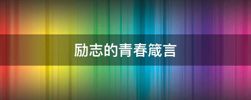 励志的青春箴言 励志的青春箴言短句