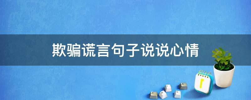 欺骗谎言句子说说心情