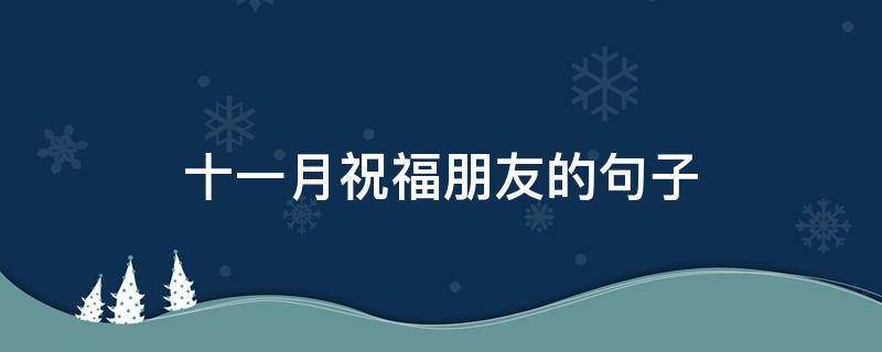 十一月祝福朋友的句子 十一月祝福朋友的句子简短