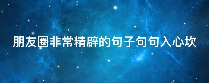 朋友圈非常精辟的句子句句入心坎