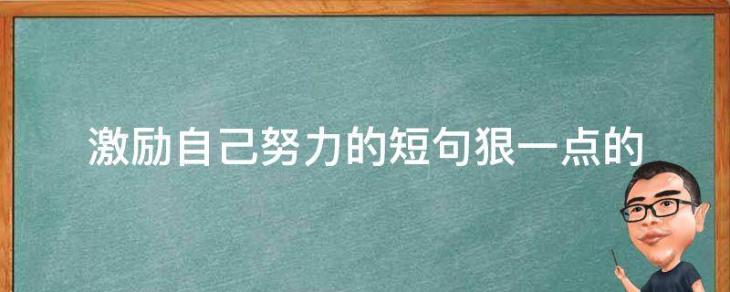 激励自己努力的短句狠一点的（激励自己努力的狠话）