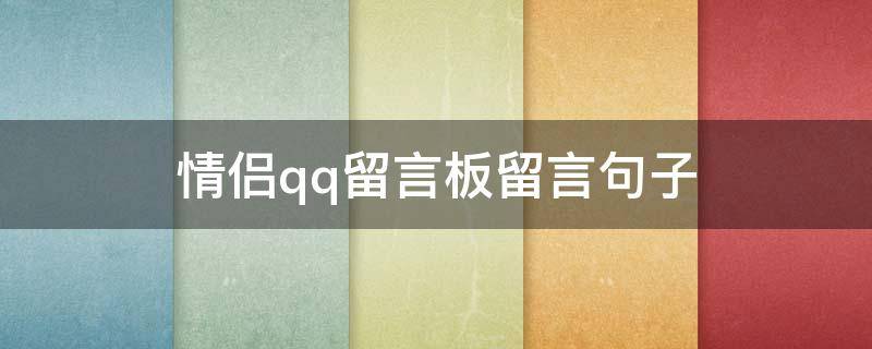 情侣qq留言板留言句子 情侣qq留言板留言暖心的话