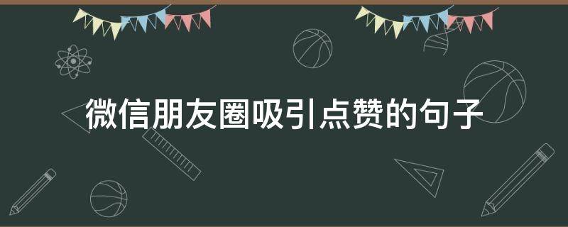 微信朋友圈吸引点赞的句子 微信朋友圈点赞高的短句