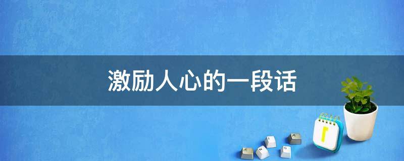 激励人心的一段话 激励人心的一段话50字左右