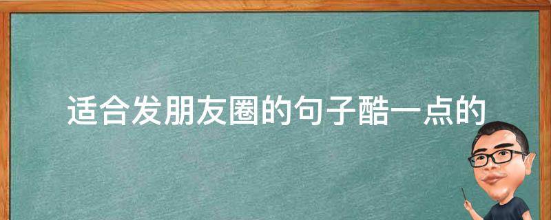 适合发朋友圈的句子酷一点的 适合发朋友圈的句子酷酷的