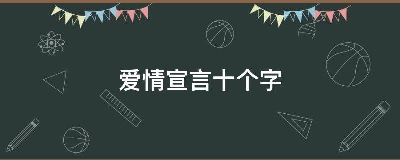 爱情宣言十个字 爱情宣言十个字以内