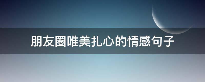 朋友圈唯美扎心的情感句子 朋友圈唯美扎心的情感句子图片