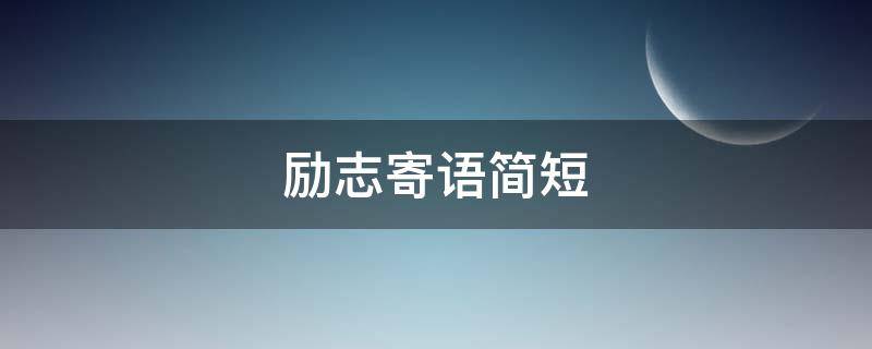励志寄语简短（开学励志寄语简短）