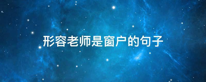 形容老师是窗户的句子 老师的窗户依然明亮 一首歌