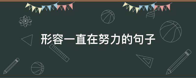 形容一直在努力的句子 形容一直在努力的句子有哪些