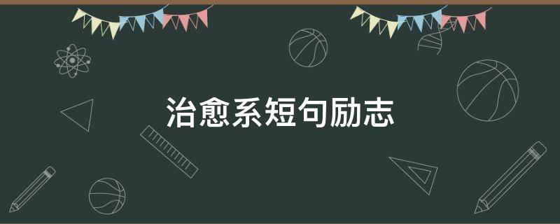 治愈系短句励志（治愈励志语录）