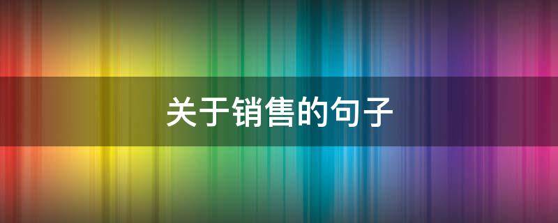 关于销售的句子（关于销售的句子简短）