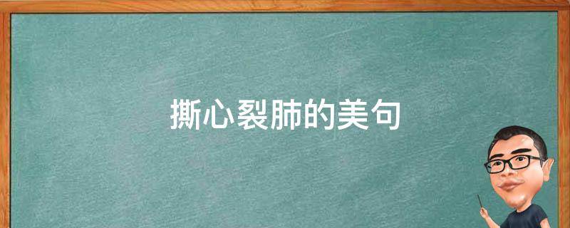 撕心裂肺的美句 撕心裂肺的美句摘抄