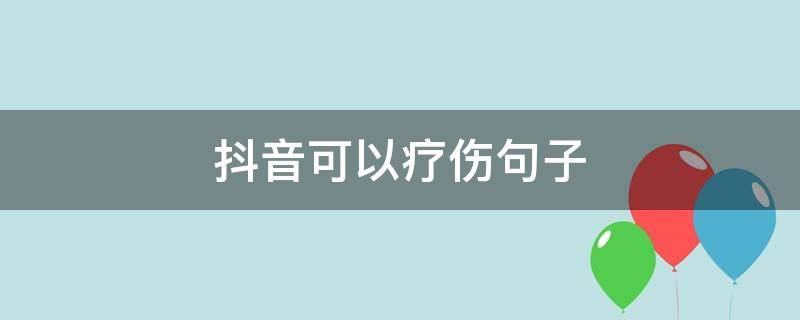 抖音可以疗伤句子 抖音疗伤文案