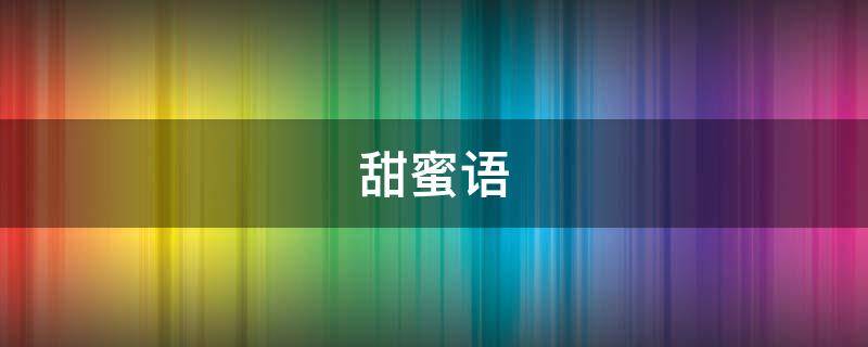 甜蜜语（甜蜜语录经典句子）