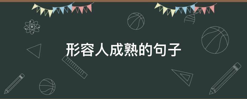 形容人成熟的句子 形容人成熟的句子小学生语文写句子