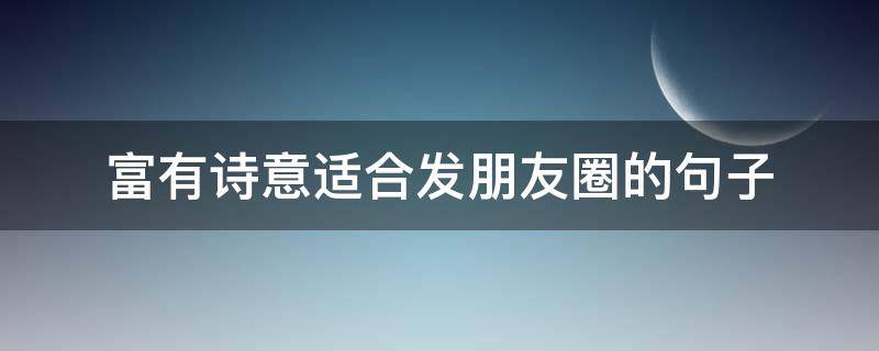富有诗意适合发朋友圈的句子