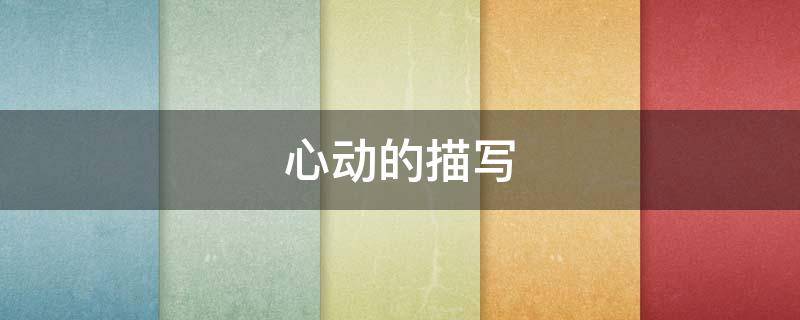 心动的描写（形容男生心动的描写）