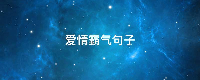 爱情霸气句子（爱情霸气句子短句）