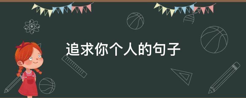 追求你个人的句子 追求你个人的句子说说
