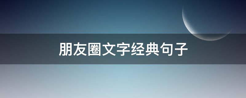 朋友圈文字经典句子