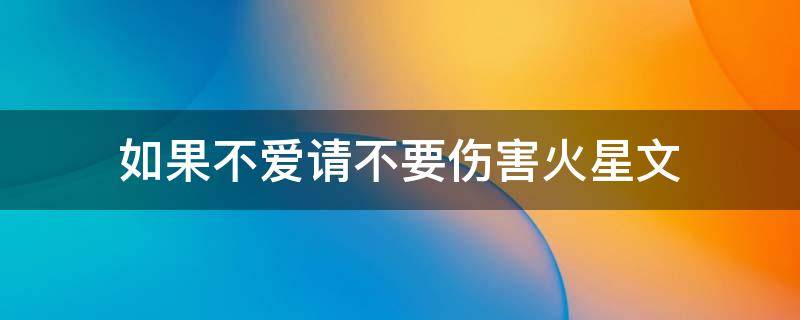 如果不爱请不要伤害火星文