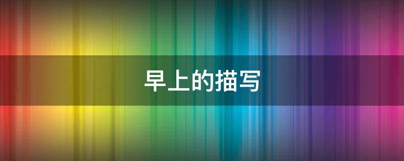 早上的描写 早上的描写段