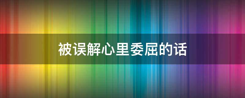 被误解心里委屈的话 被误解心里委屈的图片