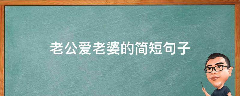 老公爱老婆的简短句子（老公爱老婆的简短句子图片）
