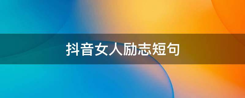 抖音女人励志短句 抖音女人励志句子
