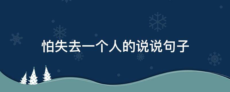 怕失去一个人的说说句子（怕失去一个人的说说句子300字）