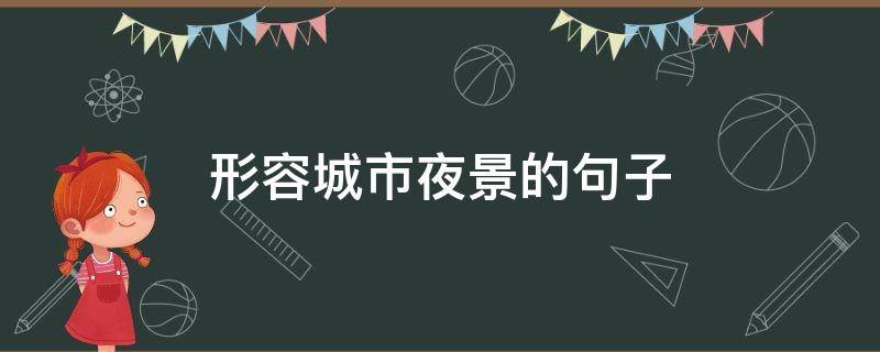 形容城市夜景的句子（形容城市夜景的句子唯美短句）