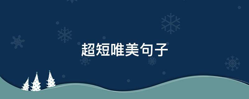 超短唯美句子 超短的唯美句子