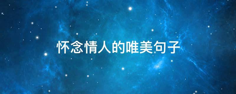 怀念情人的唯美句子（女人写给男情人的一封信）