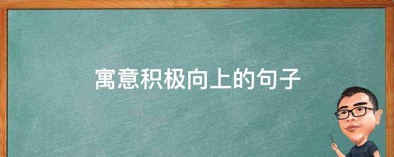 寓意积极向上的句子 寓意比较好积极向上的短句