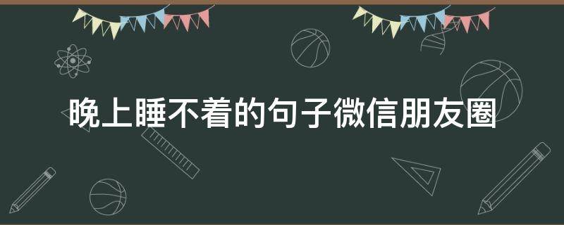 晚上睡不着的句子微信朋友圈 晚上睡不着的句子微信朋友圈图片
