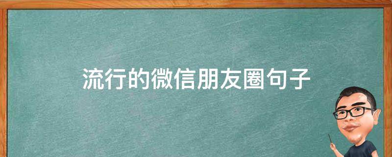 流行的微信朋友圈句子 流行朋友圈说说