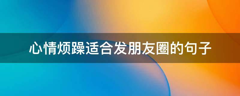 心情烦躁适合发朋友圈的句子 心情烦躁适合发朋友圈的句子短句