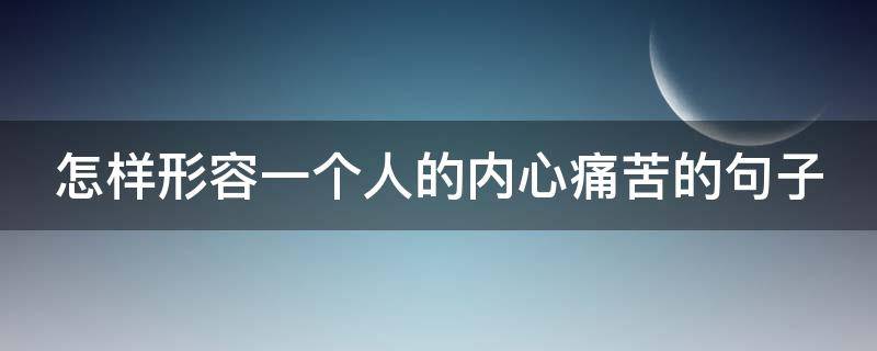 怎样形容一个人的内心痛苦的句子