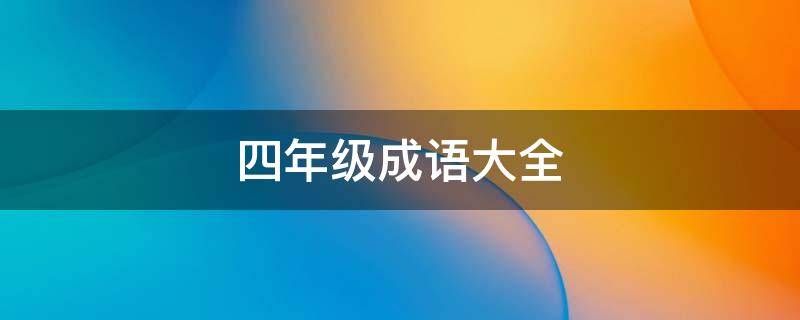 四年级成语大全 四年级成语大全带解释