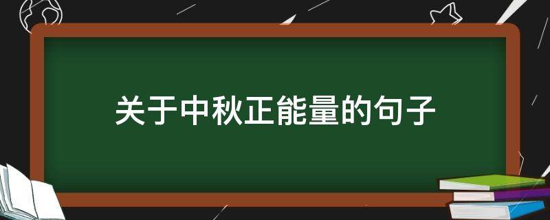关于中秋正能量的句子（中秋节正能量的句子）