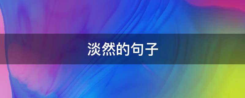 淡然的句子 随性淡然的句子