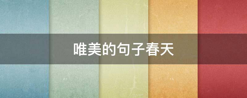 唯美的句子春天 春天 唯美句子
